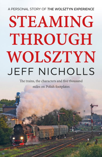 Cover for Jeff Nicholls · Steaming Through Wolsztyn: the trains, the characters, and five thousand miles on Polish footplates with The Wolsztyn Experience (Paperback Book) (2024)