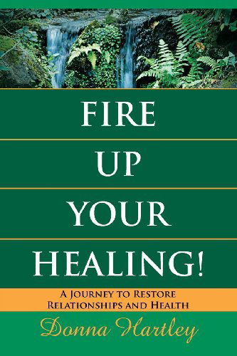 Cover for Donna Hartley · Fire Up Your Healing: a Journey to Restore Relationships and Health (Paperback Book) (2013)