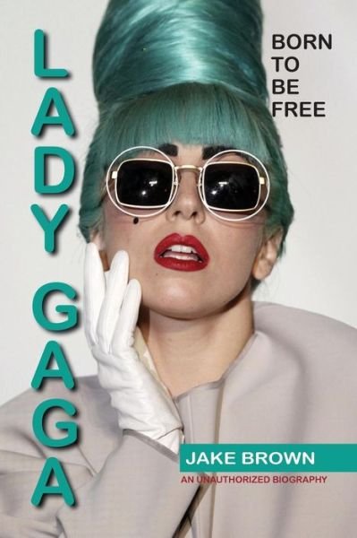 Cover for Jake Brown · Lady Gaga - Born to Be Free: an Unauthorized Biography (Paperback Bog) (2014)