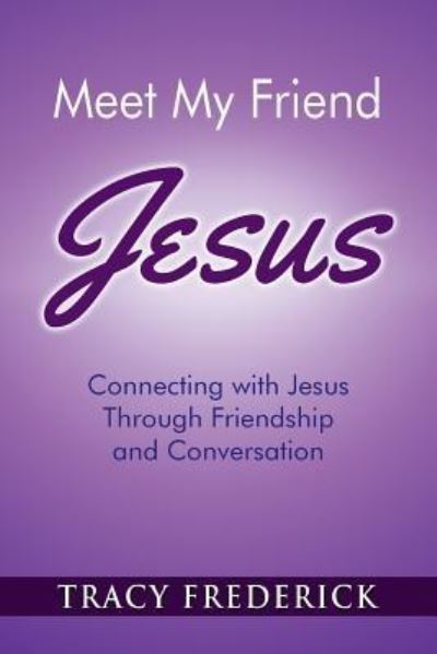 Meet My Friend Jesus - Tracy Frederick - Books - Performance Publishing Group - 9781946629449 - May 21, 2019