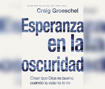 Cover for Craig Groeschel · Esperanza en la oscuridad : Creer que Dios es bueno cuando la vida no lo es (CD) (2018)