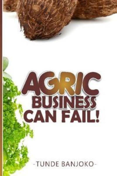 Cover for Tunde Banjoko · Agric Business Can Fail! (Taschenbuch) (2017)