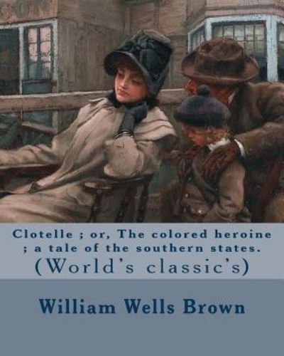 Cover for William Wells Brown · Clotelle; or, The colored heroine; a tale of the southern states. By (Pocketbok) (2017)