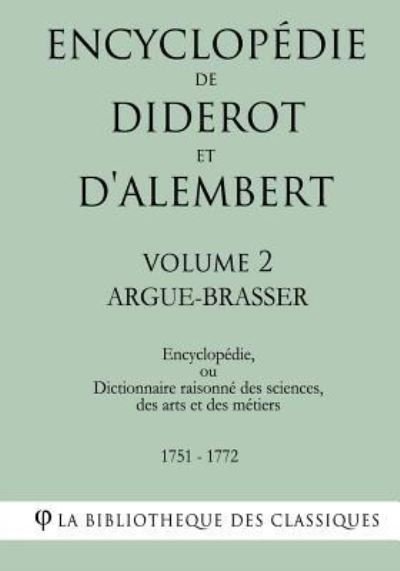 Cover for La Bibliothèque des Classiques · Encyclopédie de Diderot et d'Alembert - Volume 2 - ARGUE- BRASSER (Paperback Book) (2018)