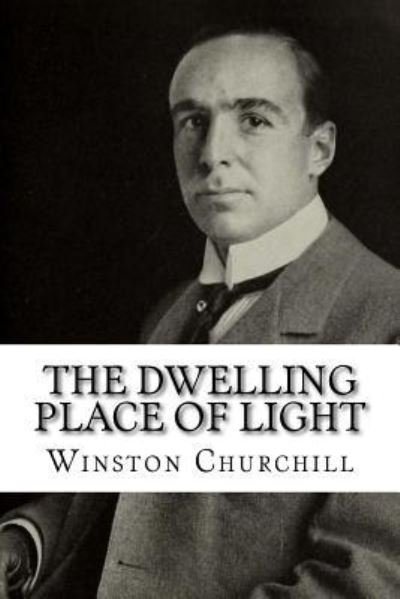 The Dwelling Place of Light - Winston Churchill - Books - Createspace Independent Publishing Platf - 9781986807449 - March 25, 2018