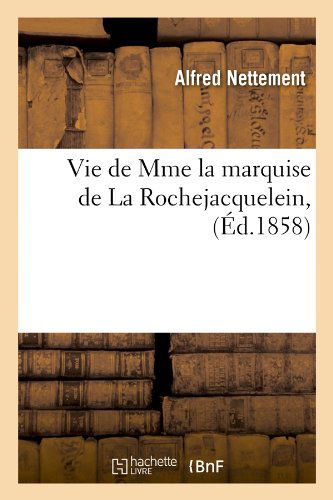 Vie De Mme La Marquise De La Rochejacquelein, (Ed.1858) (French Edition) - Alfred Nettement - Books - HACHETTE LIVRE-BNF - 9782012776449 - June 1, 2012