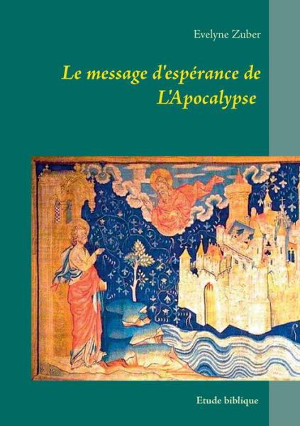 Le Message D'esperance De L'apocalypse - Evelyne Zuber - Books - Books on Demand - 9782322013449 - February 13, 2015
