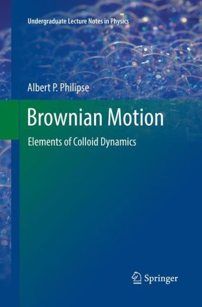 Cover for Albert P. Philipse · Brownian Motion: Elements of Colloid Dynamics - Undergraduate Lecture Notes in Physics (Paperback Book) [Softcover reprint of the original 1st ed. 2018 edition] (2018)