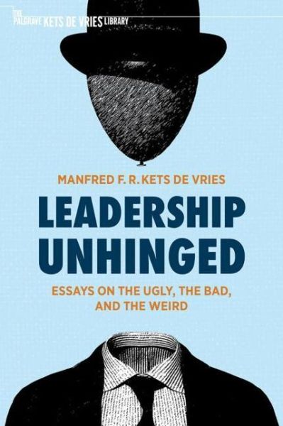 Cover for Manfred F. R. Kets de Vries · Leadership Unhinged: Essays on the Ugly, the Bad, and the Weird - The Palgrave Kets de Vries Library (Hardcover Book) [2021 edition] (2021)