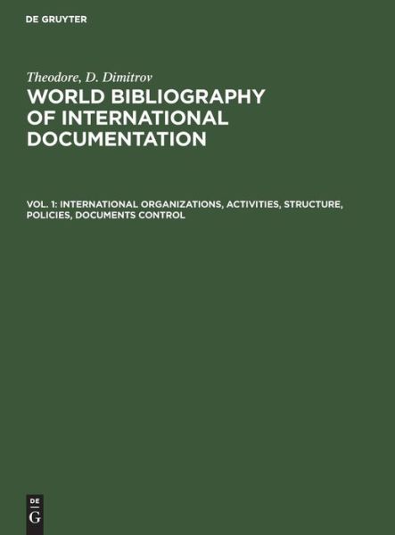 Cover for Theodore D. Dimitrov · International Organizations, Activities, Structure, Policies, Documents Control Aus - World Bibliography of International Documentation, 1 (Book) (1982)