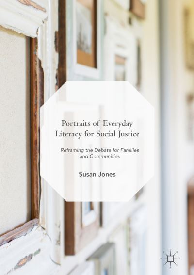 Cover for Susan Jones · Portraits of Everyday Literacy for Social Justice: Reframing the Debate for Families and Communities (Hardcover Book) [1st ed. 2018 edition] (2018)