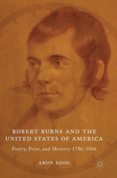 Cover for Arun Sood · Robert Burns and the United States of America: Poetry, Print, and Memory 1786–1866 (Hardcover Book) [1st ed. 2018 edition] (2018)