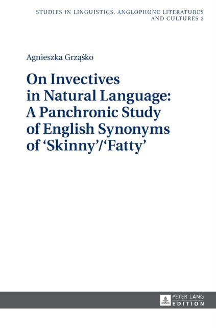 Cover for Agnieszka Grzasko · On Invectives in Natural Language: A Panchronic Study of English Synonyms of 'Skinny' / 'Fatty' - Studies in Linguistics, Anglophone Literatures and Cultures (Hardcover Book) [New edition] (2016)