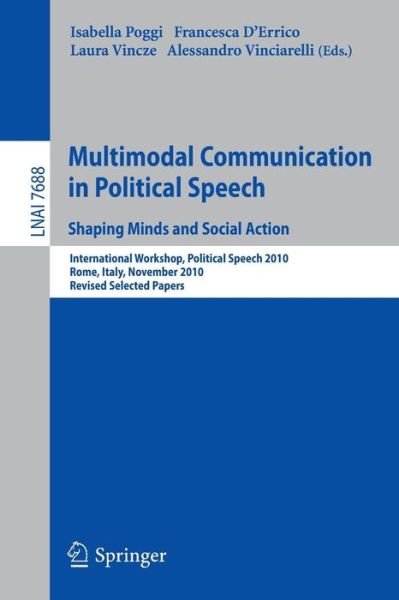 Cover for Isabella Poggi · Multimodal Communication in Political Speech Shaping Minds and Social Action: International Workshop, Political Speech 2010, Rome, Italy, November 10-12, 2010, Revised Selected Papers - Lecture Notes in Computer Science (Paperback Book) [2013 edition] (2013)