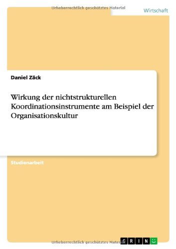 Wirkung Der Nichtstrukturellen Koordinationsinstrumente Am Beispiel Der Organisationskultur - Daniel Zack - Bøger - GRIN Verlag - 9783656148449 - 13. marts 2012
