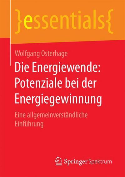 Cover for Osterhage, Wolfgang (University of Frankfurt, Frankfurt am Main, Germany) · Die Energiewende: Potenziale Bei Der Energiegewinnung: Eine Allgemeinverstandliche Einfuhrung - Essentials (Paperback Book) [2015 edition] (2015)