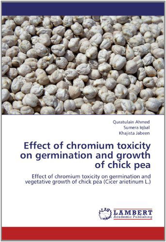 Cover for Khajista Jabeen · Effect of Chromium Toxicity on Germination and Growth of Chick Pea: Effect of Chromium Toxicity on Germination and Vegetative Growth of Chick Pea (Cicer Arietinum L.) (Paperback Book) (2012)