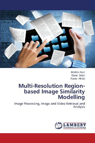 Multi-resolution Region-based Image Similarity Modelling: Image Processing, Image and Video Retrieval and Analysis - Kaoru Hirota - Books - LAP LAMBERT Academic Publishing - 9783659428449 - October 23, 2013