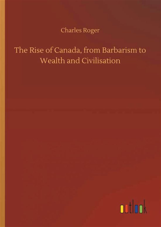 The Rise of Canada, from Barbaris - Roger - Bøger -  - 9783732675449 - 15. maj 2018