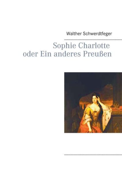 Cover for Walther Schwerdtfeger · Sophie Charlotte Oder Ein Anderes Preußen (Paperback Book) [German edition] (2020)