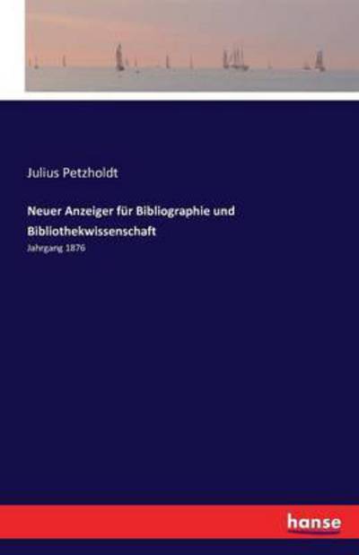 Cover for Julius Petzholdt · Neuer Anzeiger fur Bibliographie und Bibliothekwissenschaft: Jahrgang 1876 (Taschenbuch) (2016)