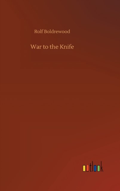 War to the Knife - Rolf Boldrewood - Bücher - Outlook Verlag - 9783752404449 - 4. August 2020