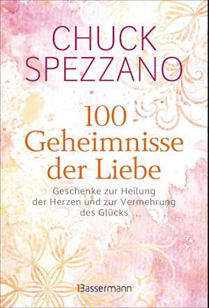 Cover for Chuck Spezzano · 100 Geheimnisse der Liebe - Geschenke zur Heilung der Herzen und zur Vermehrung des Glücks (Book) (2022)