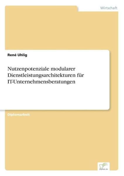 Cover for Rene Uhlig · Nutzenpotenziale modularer Dienstleistungsarchitekturen fur IT-Unternehmensberatungen (Pocketbok) [German edition] (2006)