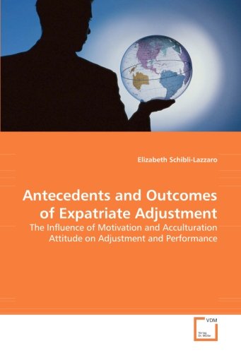 Cover for Elizabeth Schibli-lazzaro · Antecedents and Outcomes of Expatriate Adjustment: the Influence of Motivation and Acculturation Attitude on Adjustment and Performance (Pocketbok) (2008)
