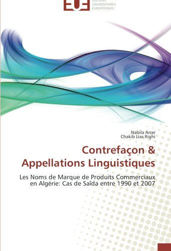 Cover for Chakib Lias Righi · Contrefaçon &amp; Appellations Linguistiques: Les Noms De Marque De Produits Commerciaux en Algérie: Cas De Saîda Entre 1990 et 2007 (Paperback Book) [French edition] (2018)