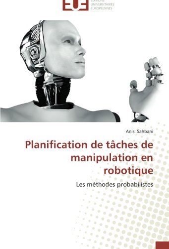 Cover for Anis Sahbani · Planification De Tâches De Manipulation en Robotique: Les Méthodes Probabilistes (Paperback Book) [French edition] (2018)