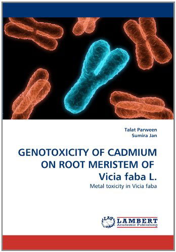 Genotoxicity of Cadmium on Root Meristem of  Vicia Faba L.: Metal Toxicity in Vicia Faba - Sumira Jan - Livres - LAP LAMBERT Academic Publishing - 9783844318449 - 4 avril 2011