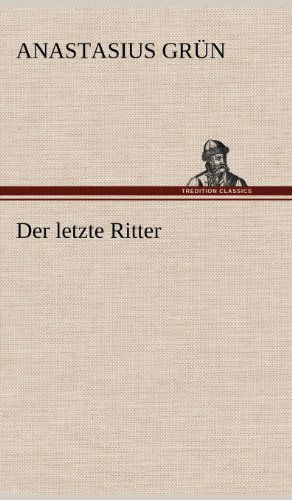 Der Letzte Ritter - Anastasius Grun - Books - TREDITION CLASSICS - 9783847250449 - May 11, 2012