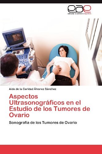 Cover for Aida De La Caridad Álvarez Sánchez · Aspectos Ultrasonográficos en El Estudio De Los Tumores De Ovario: Sonografía De Los Tumores De Ovario (Pocketbok) [Spanish edition] (2012)