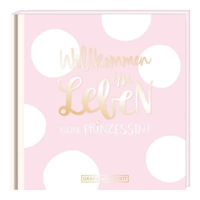 Cover for Grafik Werkstatt · Willkommen im Leben, kleine Prinzessin! (Innbunden bok) (2018)