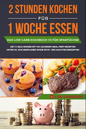 Cover for Low Carbster · 2 Stunden kochen für 1 Woche essen: Das Low Carb Kochbuch V3 für Sparfüchse - Zeit &amp; Geld sparen mit 100 leckeren Meal Prep Rezepten unter 3 EUR, Wochenplaner sowie Skyr- und Nachtischrezepten (Buch) (2024)