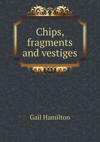 Cover for Gail Hamilton · Chips, Fragments and Vestiges (Paperback Book) (2013)