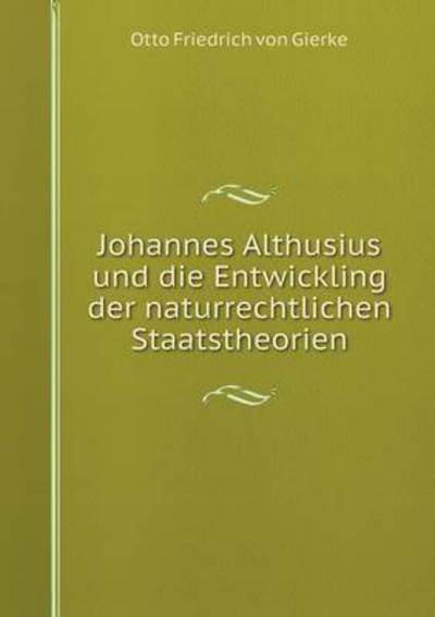 Cover for Otto Friedrich Von Gierke · Johannes Althusius Und Die Entwickling Der Naturrechtlichen Staatstheorien (Paperback Book) (2015)