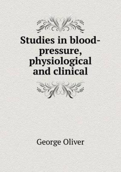 Cover for George Oliver · Studies in Blood-pressure, Physiological and Clinical (Taschenbuch) (2015)