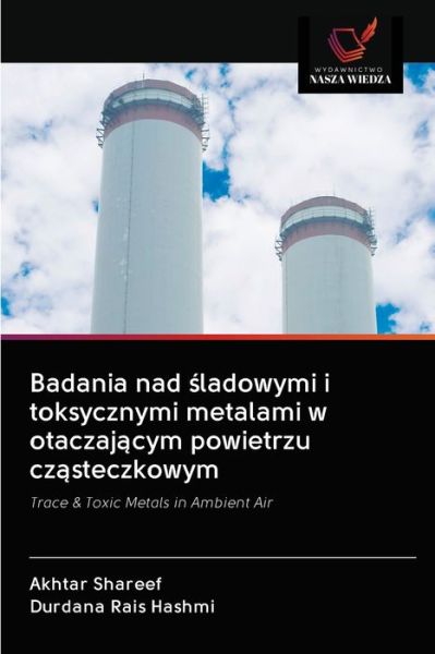 Cover for Akhtar Shareef · Badania nad ?ladowymi i toksycznymi metalami w otaczaj?cym powietrzu cz?steczkowym (Paperback Book) (2020)