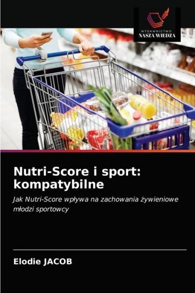 Nutri-Score i sport - Elodie Jacob - Livres - Wydawnictwo Nasza Wiedza - 9786203321449 - 15 février 2021