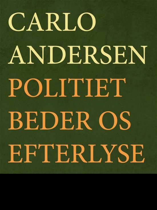 Cover for Carlo Andersen · Politiet beder os efterlyse (Sewn Spine Book) [1º edição] (2018)