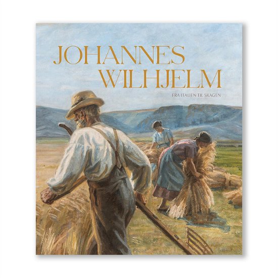 Johannes Wilhjelm - Fra Italien Til Skagen -  - Bøger - Skagens Kunstmuseer - 9788791048449 - 15. oktober 2018