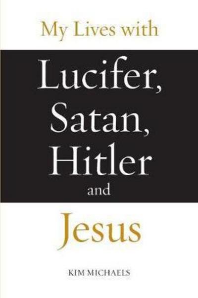 Cover for Kim Michaels · My Lives with Lucifer, Satan, Hitler and Jesus - Avatar Revelations (Paperback Book) (2017)