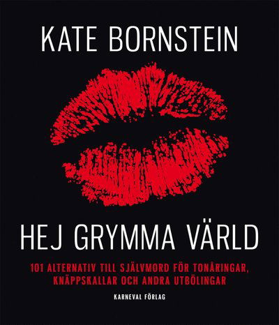 Cover for Kate Bornstein · Hej grymma värld : 101 alternativ till självmord för tonåringar, knäppskallar och andra utbölingar (Bog) (2011)