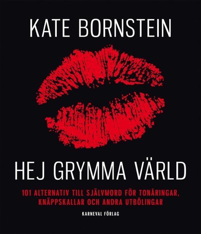 Cover for Kate Bornstein · Hej grymma värld : 101 alternativ till självmord för tonåringar, knäppskallar och andra utbölingar (Bok) (2011)