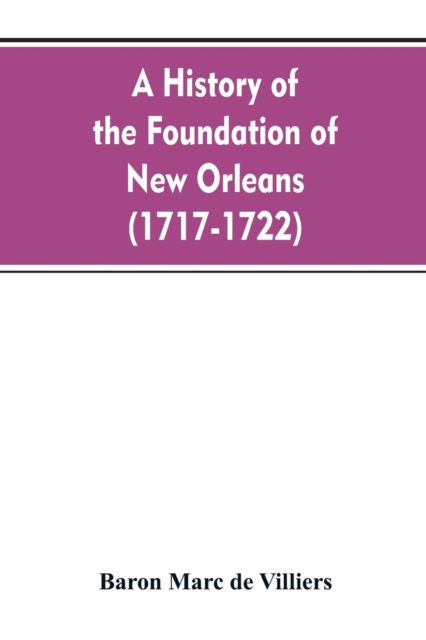 Cover for Baron Marc de Villiers · A history of the foundation of New Orleans (1717-1722) (Paperback Book) (2019)