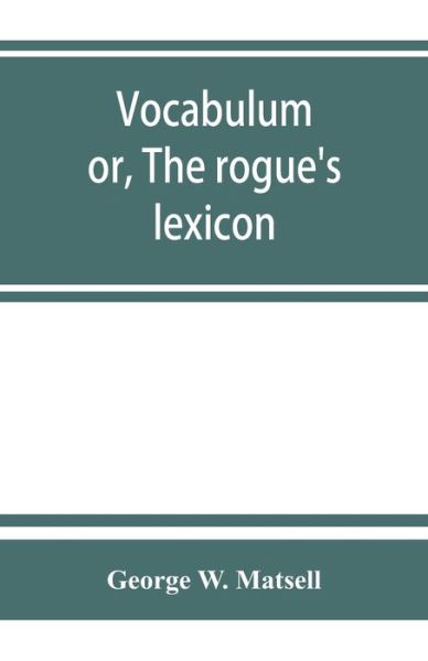 Cover for George W Matsell · Vocabulum; or, The rogue's lexicon. Comp. from the most authentic sources (Paperback Book) (2019)