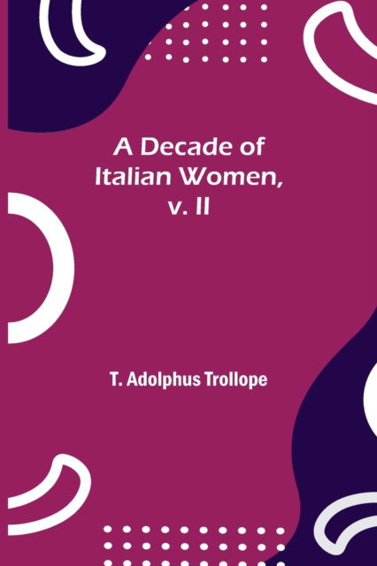 Cover for T Adolphus Trollope · A Decade of Italian Women, v. II (Paperback Bog) (2021)