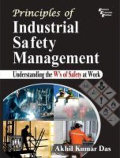 Cover for Akhil Kumar Das · Principles of Industrial Safety Management: Understanding the Ws of Safety at Work (Paperback Book) (2021)